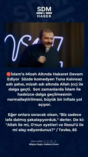 SDM Haber on Instagram: "🔴İslam’a Mizah Altında Hakaret Devam Ediyor Sözde komedyen Tuna Kalınsaz adlı şahıs, mizah adı altında Allah (cc) ile dalga geçti. Son zamanlarda İslam ile hadsizce dalga geçilmesinin normalleştirilmesi, büyük bir infiale yol açıyor. Eğer onlara soracak olsan, “Biz sadece lafa dalmış şakalaşıyorduk.” derler. De ki: “Allah ile mi, O’nun ayetleri ve Resul’ü ile mi alay ediyordunuz?” / Tevbe, 65 #sdmhaber #gündem #güncel #haber #sondakika #islam #muslim"