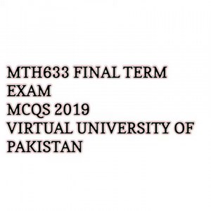 MTH633 FINAL-TERM EXAM MCQS 2019 VIRTUAL UNIVERSITY OF PAKISTAN💯