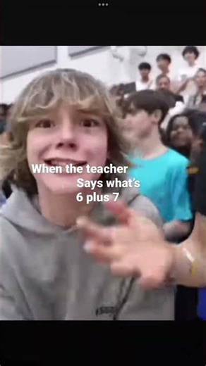 When the the teacher says what 6 plus 7#67 meme