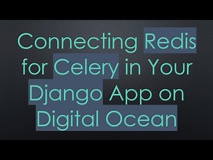 Connecting Redis for Celery in Your Django App on Digital Ocean