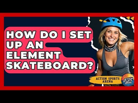 How Do I Set Up An Element Skateboard? - Action Sports Arena