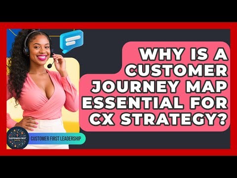 Why Is A Customer Journey Map Essential For CX Strategy? - Customer First Leadership