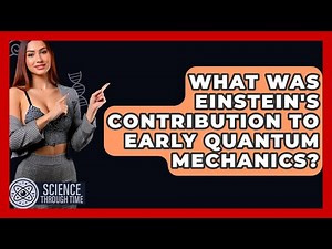What Was Einstein's Contribution To Early Quantum Mechanics? - Science Through Time