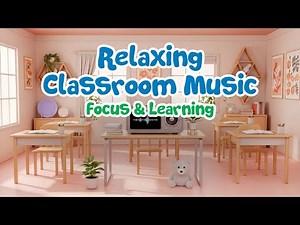 Relaxing Classroom Music | Music Calming Classroom for Focus & Learning