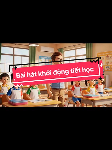 Khởi động tiết học sôi động với bài hát vui nhộn