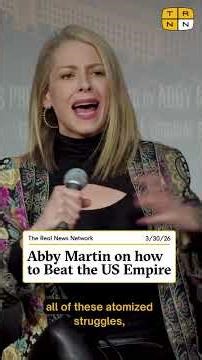Abby Martin on how to Beat the US Empire