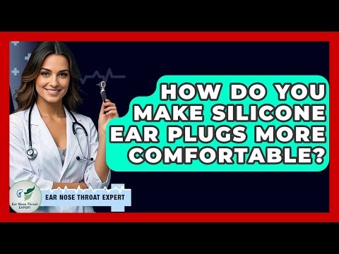 How Do You Make Silicone Ear Plugs More Comfortable? - Ear Nose Throat Expert