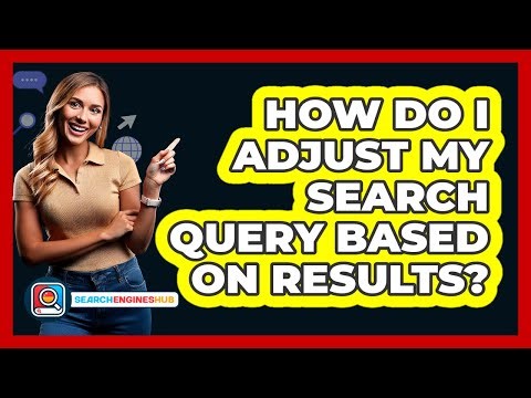 How Do I Adjust My Search Query Based On Results?