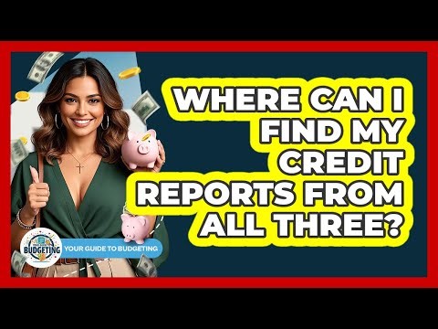 Where Can I Find My Credit Reports From All Three?