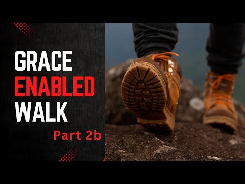 Grace Enabled Walk Part 2b