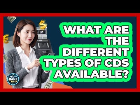 What Are The Different Types Of CDs Available? - Ask Your Bank Teller