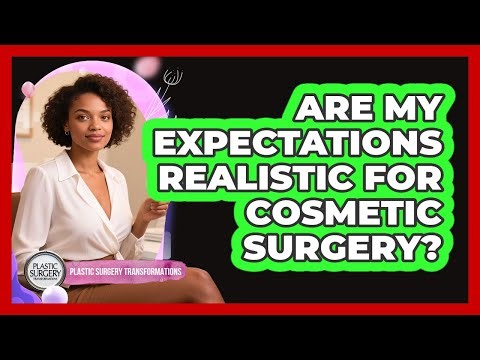 Are My Expectations Realistic For Cosmetic Surgery?