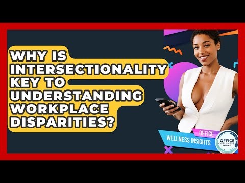 Why Is Intersectionality Key To Understanding Workplace Disparities? - Office Wellness Insights