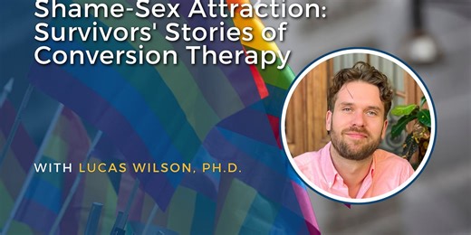 Shame-Sex Attraction: Survivors' Stories of Conversion Therapy