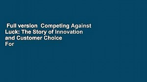 Full version  Competing Against Luck: The Story of Innovation and Customer Choice  For Kindle