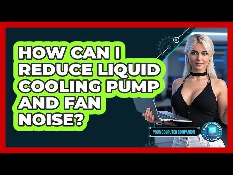 How Can I Reduce Liquid Cooling Pump And Fan Noise? - Your Computer Companion