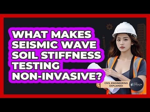 What Makes Seismic Wave Soil Stiffness Testing Non-invasive? - Civil Engineering Explained