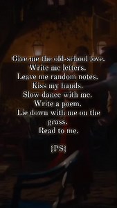 3.2K reactions · 1K shares | Give me the old-school love. Write me letters. Leave me random notes. Kiss my hands. Slow dance with me. Write a poem. Lie down with me on the grass. Read to me. {PS} #ps #englishliteratureacommunity | English Literature: A Community | Facebook