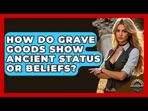 How Do Grave Goods Show Ancient Status Or Beliefs? - Archaeology Quest