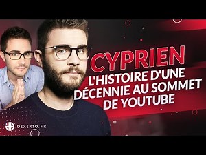 CYPRIEN, L'HISTOIRE D'UNE DÉCENNIE AU SOMMET DE YOUTUBE