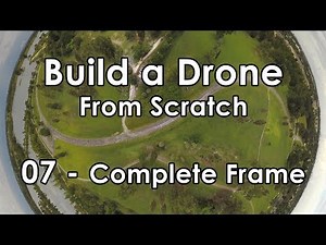 Build a Drone from Scratch - PART 7, Complete Frame