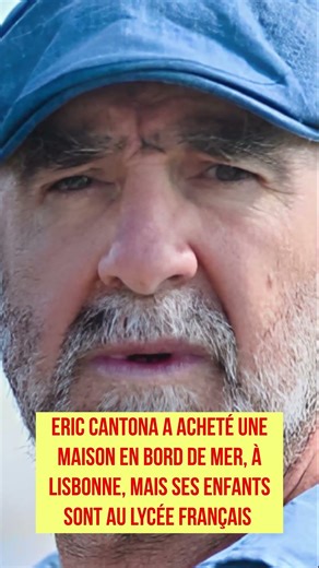 Eric Cantona a acheté une maison en bord de mer, à Lisbonne, mais ses enfants sont au lycée français