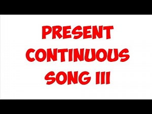 PRESENT CONTINUOUS SONG III