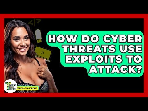 How Do Cyber Threats Use Exploits To Attack? - Talking Tech Trends