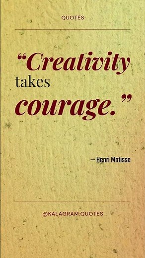 “Creativity takes courage.” — Henri Matisse