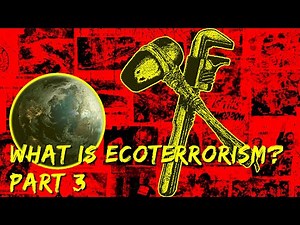 What is Ecoterrorism? Part 3