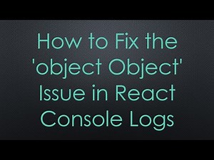 How to Fix the 'object Object' Issue in React Console Logs