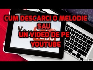 Cum sa descarci o melodie sau un video de pe YouTube?
