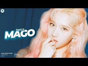 How Would TWICE Sing “MAGO” (GFRIEND) — Line Distribution
