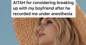 Boyfriend Secretly Records Girlfriend Under Anesthesia And Posts It Online, So The Girlfriend Considers Ending The Relationship