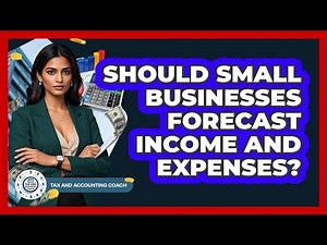 Should Small Businesses Forecast Income And Expenses?