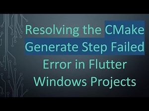 Resolving the CMake Generate Step Failed Error in Flutter Windows Projects