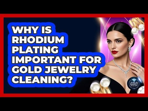 Why Is Rhodium Plating Important For Gold Jewelry Cleaning? - Jewelry Market Spotlight