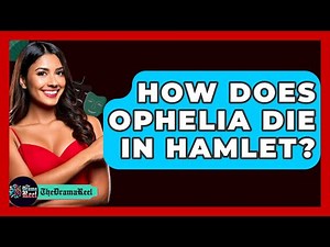 How Does Ophelia Die In Hamlet? - The Drama Reel