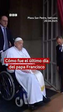 El emotivo e intenso último día del papa Francisco | BBC Mundo