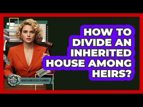 How To Divide An Inherited House Among Heirs?