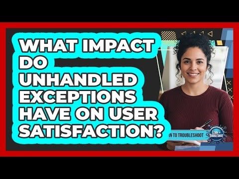 What Impact Do Unhandled Exceptions Have on User Satisfaction?