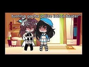 Turning gacha police into heater~ (gacha heat)