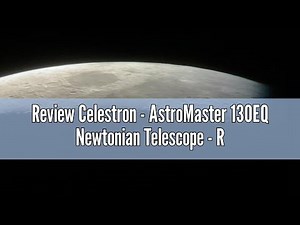 Review Celestron - AstroMaster 130EQ Newtonian Telescope - Reflector Telescope for Beginners - Fully