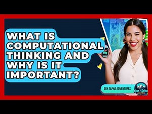 What Is Computational Thinking And Why Is It Important? - Gen Alpha Adventures