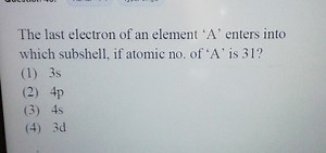 The last electron of an element ' A ' enters into which subshel... | Filo