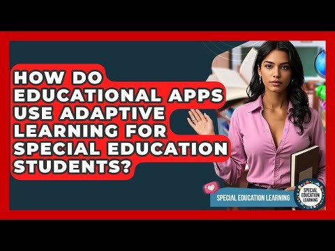 How Do Educational Apps Use Adaptive Learning For Special Education Students?