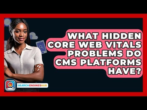 What Hidden Core Web Vitals Problems Do CMS Platforms Have? - SearchEnginesHub.com
