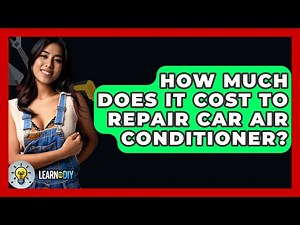 How Much Does It Cost To Repair Car Air Conditioner? - LearnToDIY360.com