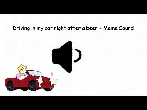 Driving in my car right after a beer Meme Sound