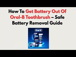 How To Get Battery Out Of Oral-B Toothbrush – Safe Battery Removal Guide